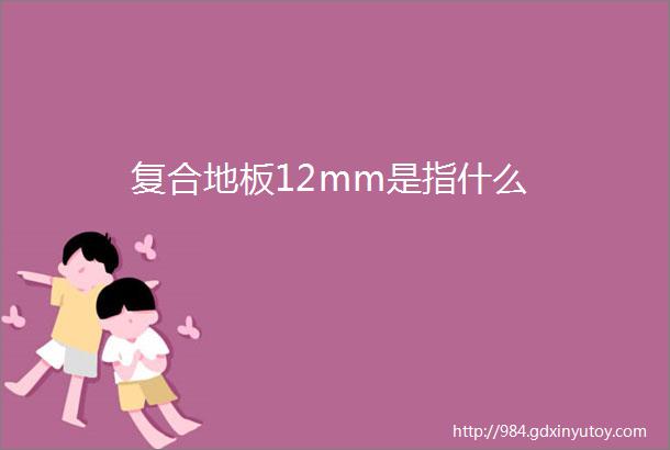 复合地板12mm是指什么