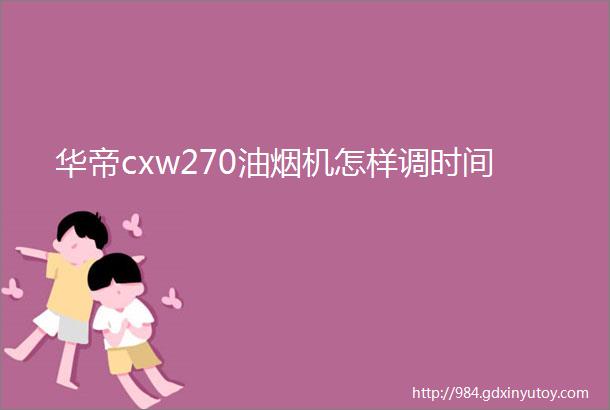 华帝cxw270油烟机怎样调时间