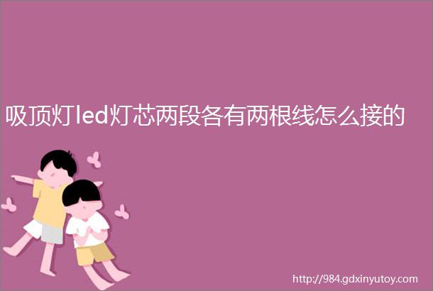 吸顶灯led灯芯两段各有两根线怎么接的