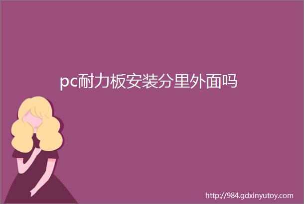 pc耐力板安装分里外面吗