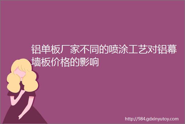 铝单板厂家不同的喷涂工艺对铝幕墙板价格的影响