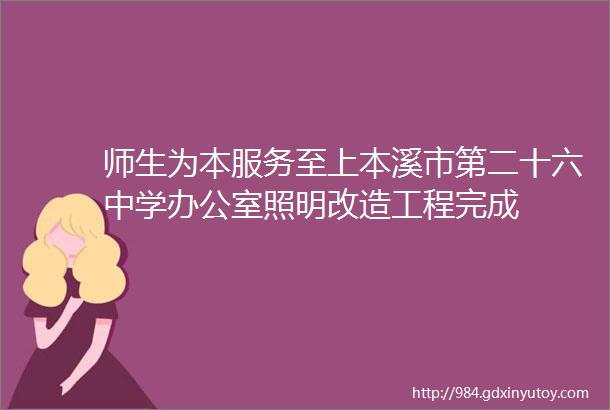 师生为本服务至上本溪市第二十六中学办公室照明改造工程完成