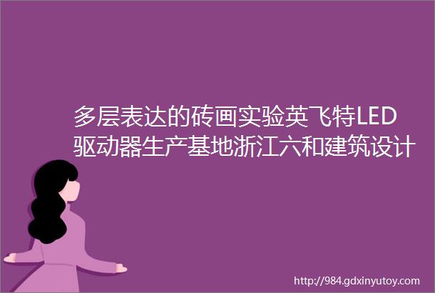 多层表达的砖画实验英飞特LED驱动器生产基地浙江六和建筑设计