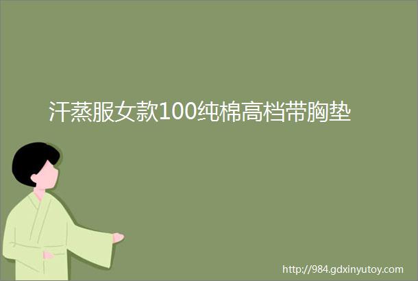 汗蒸服女款100纯棉高档带胸垫