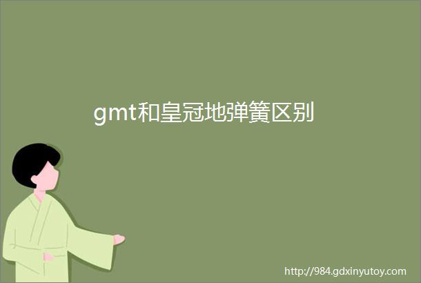 gmt和皇冠地弹簧区别