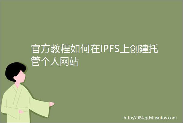 官方教程如何在IPFS上创建托管个人网站