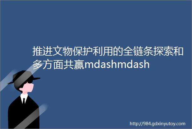 推进文物保护利用的全链条探索和多方面共赢mdashmdash武汉大学万林艺术博物馆馆藏陶瓷文物保护修复项目介绍