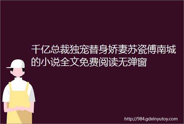 千亿总裁独宠替身娇妻苏瓷傅南城的小说全文免费阅读无弹窗