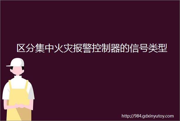 区分集中火灾报警控制器的信号类型