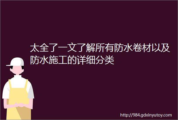 太全了一文了解所有防水卷材以及防水施工的详细分类