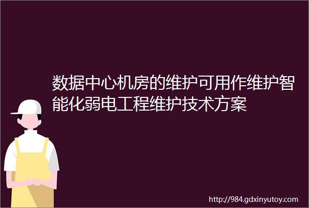 数据中心机房的维护可用作维护智能化弱电工程维护技术方案