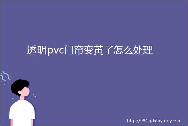 透明pvc门帘变黄了怎么处理