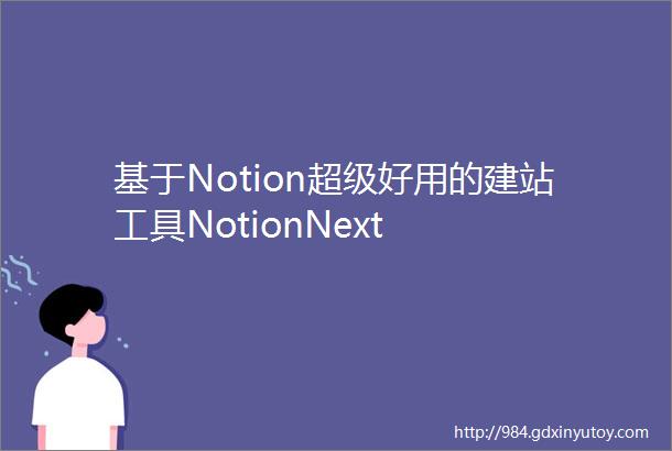 基于Notion超级好用的建站工具NotionNext