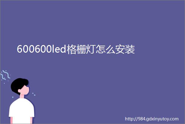 600600led格栅灯怎么安装