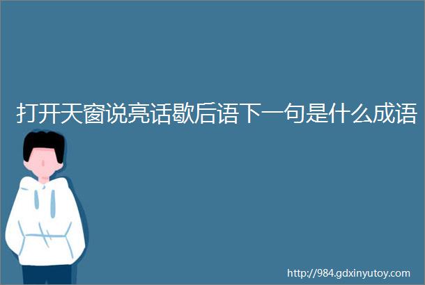 打开天窗说亮话歇后语下一句是什么成语