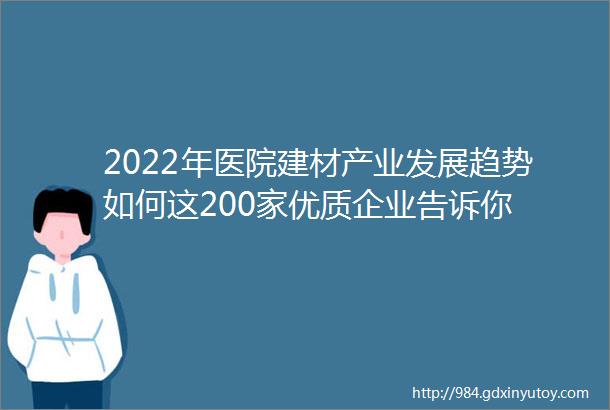 2022年医院建材产业发展趋势如何这200家优质企业告诉你