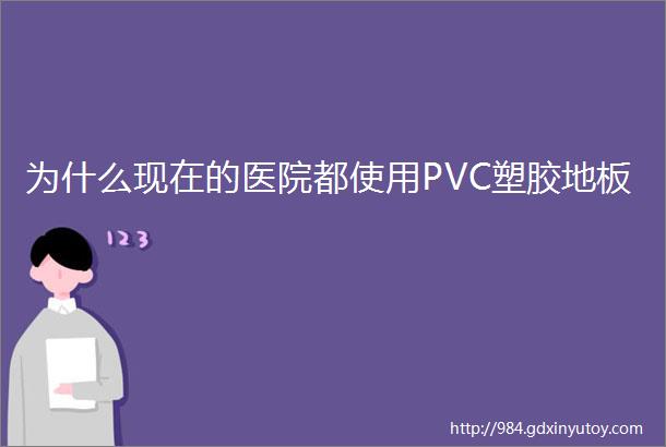 为什么现在的医院都使用PVC塑胶地板